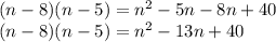 (n- 8)(n- 5)=n^{2} -5n-8n+40\\ (n- 8)(n- 5)=n^{2} -13n+40