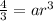 \frac{4}{3}=ar^3