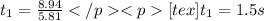 t_{1}=\frac{8.94}{5.81}[tex]t_{1}=1.5 s