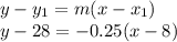 y-y_{1} =m(x-x_{1} )\\y-28=-0.25(x-8)