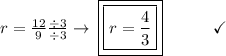 r = \frac {12}{9}\frac{\div3}{\div3} \to\: \boxed{\boxed{r = \frac{4}{3}}}\end{array}}\qquad\quad\checkmark