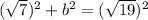 (\sqrt{7})^2+b^2=(\sqrt{19})^2
