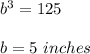 b^3=125\\ \\b=5\ inches