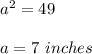a^2=49\\ \\a=7\ inches