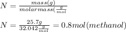 N=\frac{mass(g)}{molarmass(\frac{g}{mol}} \\\\N=\frac{25.7g}{32.042\frac{g}{mol}}=0.8mol(methanol)