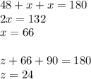 48+x+x=180\\&#10;2x=132\\&#10;x=66\\\\&#10;z+66+90=180\\&#10;z=24
