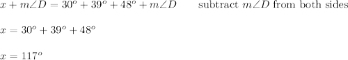 x+m\angle D=30^o+39^o+48^o+m\angle D\qquad\text{subtract}\ m\angle D\ \text{from both sides}\\\\x=30^o+39^o+48^o\\\\x=117^o