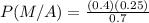 P(M/A)=\frac{(0.4)(0.25)}{0.7}