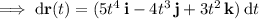 \implies\mathrm d\mathbf r(t)=(5t^4\,\mathbf i-4t^3\,\mathbf j+3t^2\,\mathbf k)\,\mathrm dt