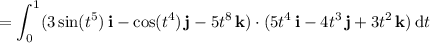 =\displaystyle\int_0^1(3\sin(t^5)\,\mathbf i-\cos(t^4)\,\mathbf j-5t^8\,\mathbf k)\cdot(5t^4\,\mathbf i-4t^3\,\mathbf j+3t^2\,\mathbf k)\,\mathrm dt