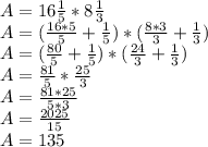 A= 16  \frac{1}{5} *8 \frac{1}{3}  \\ A= ( \frac{16*5}{5}+ \frac{1}{5})*( \frac{8*3}{3}+ \frac{1}{3}) \\ A= ( \frac{80}{5}+ \frac{1}{5})*( \frac{24}{3}+ \frac{1}{3})     \\ A= \frac{81}{5}* \frac{25}{3}  \\ A= \frac{81*25}{5*3}  \\ A= \frac{2025}{15} \\ A= 135