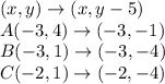 (x,y)\rightarrow(x,y-5)\\A(-3,4)\rightarrow(-3,-1)\\ B(-3,1)\rightarrow(-3,-4)\\ C(-2,1)\rightarrow(-2,-4)