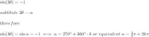 \sin(3\theta)=-1\\\\subtitute\ 3\theta=\alpha\\\\therefore\\\\\sin(3\theta)=\sin\alpha=-1\iff\alpha=270^o+360^o\cdot k\ or\ equivalent\ \alpha=\frac{3}{2}\pi+2k\pi