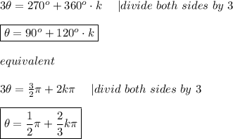 3\theta=270^o+360^o\cdot k\ \ \ \ |divide\ both\ sides\ by\ 3\\\\\boxed{\theta=90^o+120^o\cdot k}\\\\equivalent\\\\3\theta=\frac{3}{2}\pi+2k\pi\ \ \ \ |divid\ both\ sides\ by\ 3\\\\\boxed{\theta=\frac{1}{2}\pi+\frac{2}{3}k\pi}