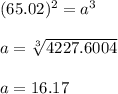 (65.02)^2=a^3\\\\a=\sqrt[3]{4227.6004}\\\\a=16.17