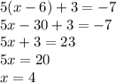 5(x-6)+3=-7\\5x-30+3=-7\\5x+3=23\\5x=20\\x=4