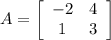 A=\left[\begin{array}{cc}-2&4\\1&3\end{array}\right]