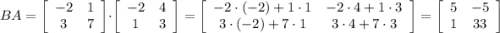 BA=\left[\begin{array}{cc}-2&1\\3&7\end{array}\right]\cdot \left[\begin{array}{cc}-2&4\\1&3\end{array}\right]=\left[\begin{array}{cc}-2\cdot (-2)+1\cdot 1&-2\cdot 4+1\cdot 3\\3\cdot (-2)+7\cdot 1&3\cdot 4+7\cdot 3\end{array}\right]=\left[\begin{array}{cc}5&-5\\1&33\end{array}\right]