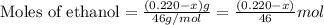 \text{Moles of ethanol}=\frac{(0.220-x)g}{46g/mol}=\frac{(0.220-x)}{46}mol