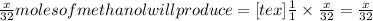 \frac{x}{32} moles of methanol will produce = [tex]\frac{1}{1}\times \frac{x}{32}=\frac{x}{32}