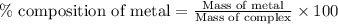 \%\text{ composition of metal}=\frac{\text{Mass of metal}}{\text{Mass of complex}}\times 100