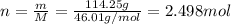 n=\frac{m}{M}=\frac{114.25 g}{46.01 g/mol}=2.498 mol