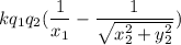 kq_1q_2(\dfrac{1}{x_1}-\dfrac{1}{\sqrt{x_2^2+y_2^2}})