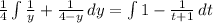 \frac{1}{4} \int\limits {\frac{1}{y}+\frac{1}{4-y}} \, dy = \int\limits {1-\frac{1}{t+1} } \, dt