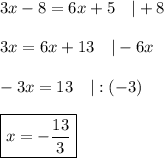3x-8=6x+5\ \ \ |+8\\\\3x=6x+13\ \ \ |-6x\\\\-3x=13\ \ \ |:(-3)\\\\\boxed{x=-\dfrac{13}{3}}