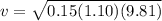 v = \sqrt{0.15(1.10)(9.81)}