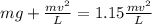 mg + \frac{mv^2}{L} = 1.15\frac{mv^2}{L}