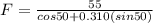F = \frac{55}{cos50 + 0.310(sin50)}