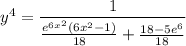 y^4=\dfrac1{\frac{e^{6x^2}(6x^2-1)}{18}+\frac{18-5e^6}{18}}