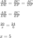 &#10;\\ \frac{AB}{DE} = \frac{BC}{EF}= \frac{AC}{DF}  &#10;\\&#10;\\ \frac{AB}{DE} = \frac{BC}{EF}&#10;\\&#10;\\  \frac{20}{x} = \frac{24}{6}&#10;\\ &#10;\\x=5