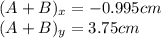 (A+B)_x=-0.995cm\\(A+B)_y=3.75cm