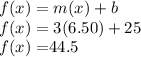 f(x)= m(x)+b\\f(x)= 3(6.50)+25\\f(x)= $44.5