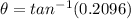\theta = tan^{-1} (0.2096)