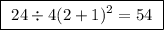 \boxed{ \ 24 \div 4(2 + 1)^2 = 54 \ }