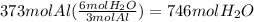 373 mol Al ( \frac{6 mol H_2O}{3 mol Al} )= 746 mol H_2O