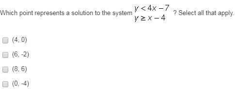 Which point represents a solution to the system y&lt; 4x-7 / y&gt; x-4? select all that apply