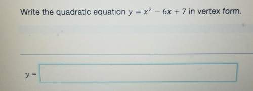 Write the quadratic equation y=x^2 -6x+7 in vertex form.y=?