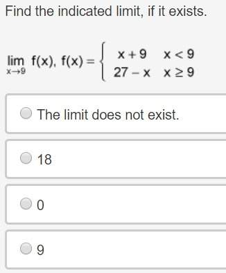 Find the indicated limit, if it exists. limit of f of x as x approaches 9 where f of x equals x plus