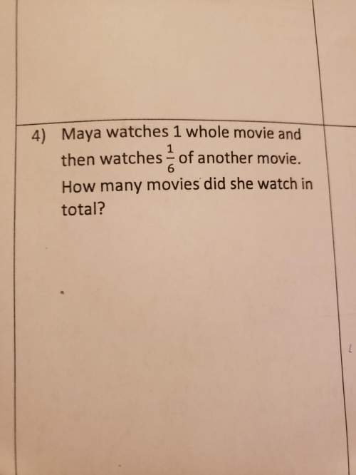 Maya watches 1 whole movie and then 1/6 of another movie. how many movies did she watch