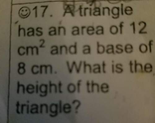 Atriangle has an area of 12 centimeters to the second power and a base of 8 centimeters what is the
