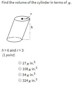 Find the volume of the cylinder in terms of pi. (h = 6 and r = 3) you!