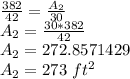 \frac {382} {42} = \frac {A_ {2}} {30}\\A_ {2} = \frac {30 * 382} {42}\\A_ {2} = 272.8571429\\A_ {2} = 273 \ ft ^ 2