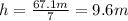 h=\frac{67.1 m}{7}=9.6 m