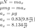 \mu N=ma_x\\\mu mg=ma_x\\a_x=\mu g\\a_x=0.83(9.8\frac{m}{s^2})\\a_x=8.134\frac{m}{s^2}