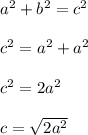 a^2+b^2=c^2\\\\ c^2=a^2+a^2\\\\ c^2=2a^2\\\\ c=\sqrt{2a^2}
