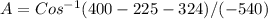 A=Cos^{-1}(400-225-324) / (-540)